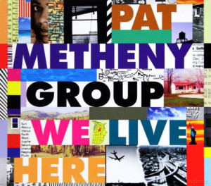 PAT METHENY CD GROUP WE LIVE HERE THE GIRLS NEXT DOOR