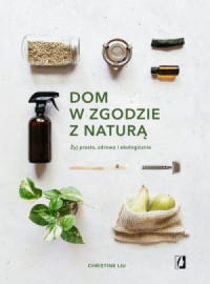 DOM W ZGODZIE Z NATURĄ ŻYJ PROSTO ZDROWO I EKOLOGICZNIE