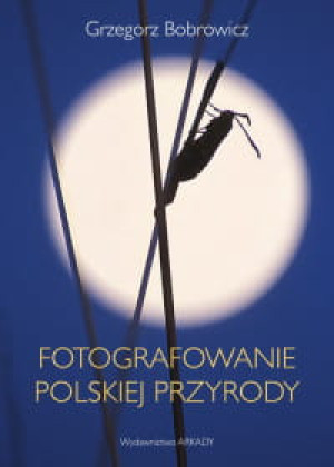 FOTOGRAFOWANIE POLSKIEJ PRZYRODY BOBROWICZ