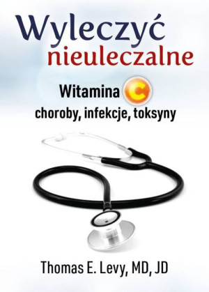 WYLECZYĆ NIEULECZALNE WITAMINA C THOMAS LEVY