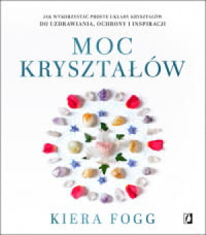 MOC KRYSZTAŁÓW KIERA FOGG ZDROWIE OCHRONA I INSPIRACJA