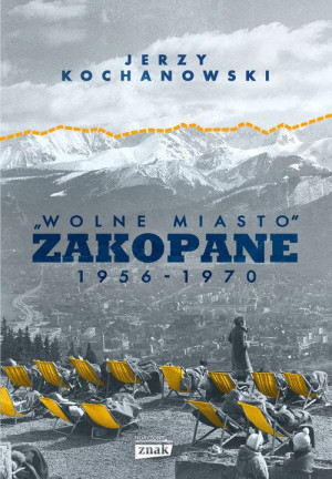 WOLNE MIASTO ZAKOPANE 1956 1970 JERZY KOCHANOWSKI