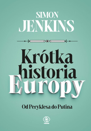 KRÓTKA HISTORIA EUROPY OD PERYKLESA DO PUTINA