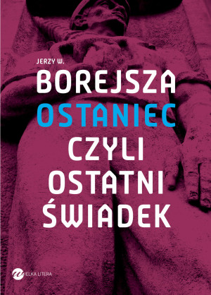 OSTANIEC CZYLI OSTATNI ŚWIADEK J W BOREJSZA