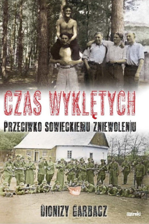 CZAS WYKLĘTYCH PRZECIWKO SOWIECKIEMU ZNIEWOLENIU DIONIZY GARBACZ