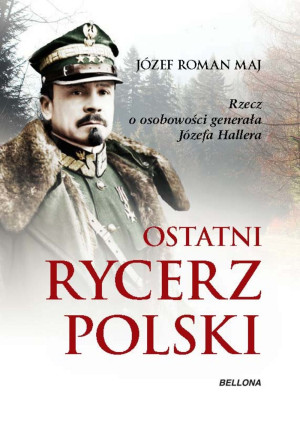 OSTATNI RYCERZ POLSKI RZECZ O OSOBOWOŚCI GENERAŁA HALLERA