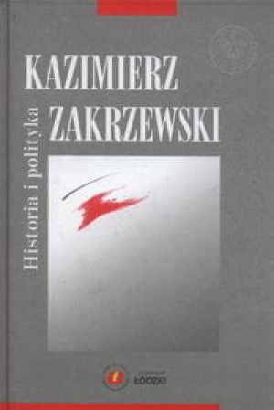 KAZIMIERZ ZAKRZEWSKI HISTORIA I POLITYKA DĄBROWSKA