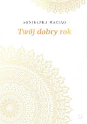 TWÓJ DOBRY ROK AGNIESZKA MACIĄG