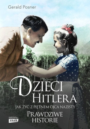 DZIECI HITLERA JAK ŻYĆ Z PIĘTNEM OJCA NAZISTY POSNER