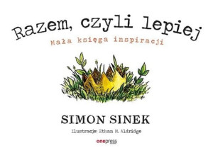 RAZEM CZYLI LEPIEJ MAŁA KSIĘGA INSPIRACJI SINEK