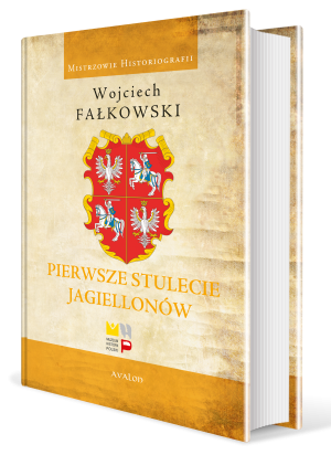 PIERWSZE STULECIE JAGIELLONÓW WOJCIECH FAŁKOWSKI