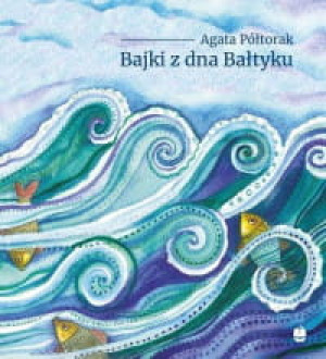 BAJKI Z DNA BAŁTYKU AGATA PÓŁTORAK