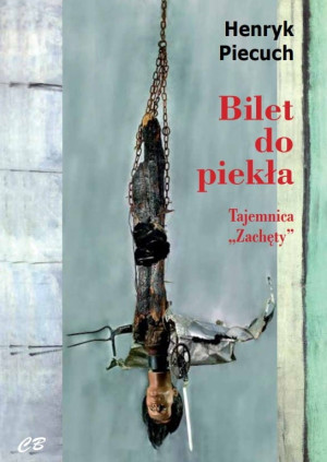 BILET DO PIEKŁA TAJEMNICA ZACHĘTY HENRYK PIECUCH