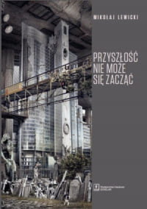 PRZYSZŁOŚĆ NIE MOŻE SIĘ ZACZĄĆ MIKOŁAJ LEWICKI