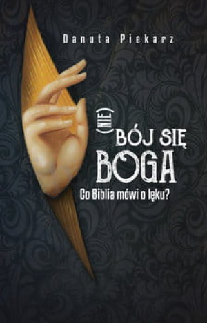 NIE BÓJ SIĘ BOGA CO BIBLIA MÓWI O LĘKU D. PIEKARZ