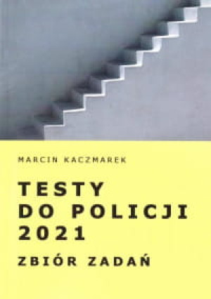 TESTY DO POLICJI 2021 ZBIÓR ZADAŃ MARCIN KACZMAREK