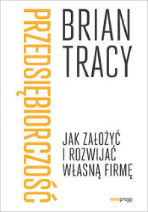 PRZEDSIĘBIORCZOŚĆ JAK ZAŁOŻYĆ I ROZWIJAĆ FIRMĘ TRACY