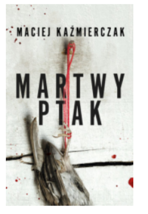MARTWY PTAK MACIEJ KAŹMIERCZYK
