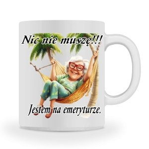 Kubek dla emerytki Nic nie muszę jestem na emeryturze