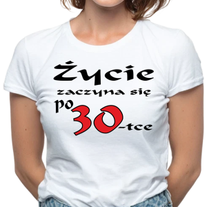 Koszulka damska na 30 urodziny ŻYCIE ZACZYNA SIĘ PO 30