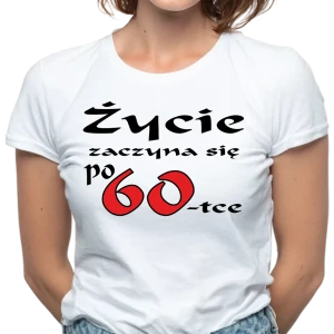 Koszulka damska na 60 urodziny ŻYCIE ZACZYNA SIĘ PO 60