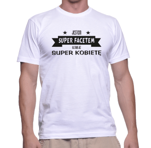 Koszulka JESTEM SUPER FACETEM ALE MAM JUŻ SUPER KOBIETĘ