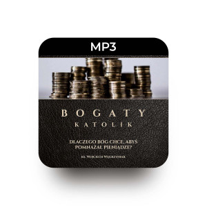 MP3 Bogaty katolik  - ks. Wojciech Węgrzyniak - Dlaczego można, a nawet trzeba się bogacić