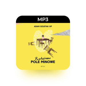 MP3 Rodzinne pole minowe  - Adam Szustak - Pomoże Tobie i Twoim najbliższym stworzyć kochającą rodzinę i dom