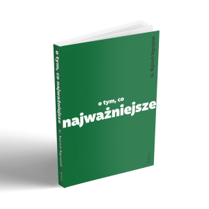 Książka O tym, co najważniejsze  - ks. Wojciech Węgrzyniak - Dla tych, którzy w rozmowach i w życiu lubią konkret