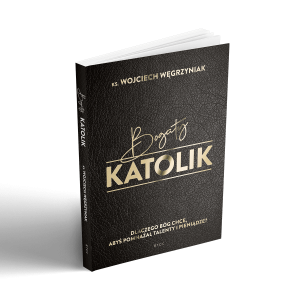 Książka Bogaty katolik  - ks. Wojciech Węgrzyniak - Dlaczego można, a nawet trzeba się bogacić  