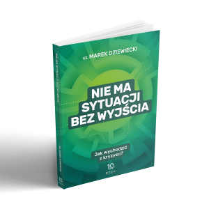 Książka Nie ma sytuacji bez wyjścia  - ks. Marek Dziewiecki - Prawdziwe historie osób i ścieżki wychodzenia z największych kryzysów  