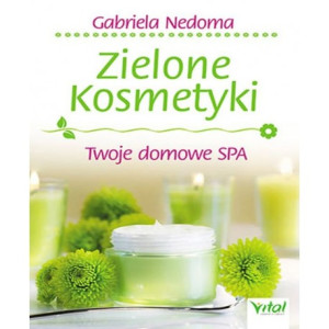 ZIELONE KOSMETYKI. TWOJE DOMOWE SPA. GABRIELA NEDOMA - VITAL