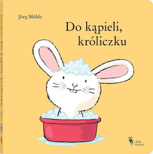 Do kąpieli, króliczku Wydawnictwo Dwie Siostry- sklep z zabawkami online